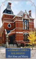 The Library Ladies of Kalamazoo: Their Home and History