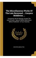 The Miscellaneous Works Of The Late Reverend ... Conyers Middleton ...