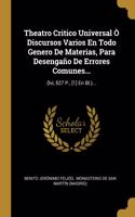 Theatro Critico Universal Ò Discursos Varios En Todo Genero De Materias, Para Desengaño De Errores Comunes...