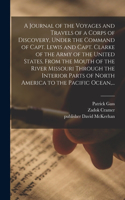A Journal of the Voyages and Travels of a Corps of Discovery, Under the Command of Capt. Lewis and Capt. Clarke of the Army of the United States, From the Mouth of the River Missouri Through the Interior Parts of North America to the Pacific Ocean,