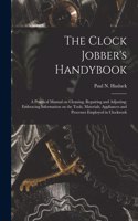 The Clock Jobber's Handybook [microform]: a Practical Manual on Cleaning, Repairing and Adjusting; Embracing Information on the Tools, Materials, Appliances and Processes Employed in Clockwo
