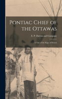 Pontiac Chief of the Ottawas: A Tale of the Siege of Detroit