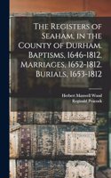 Registers of Seaham, in the County of Durham. Baptisms, 1646-1812. Marriages, 1652-1812. Burials, 1653-1812