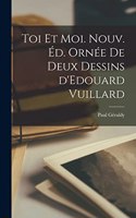 Toi et moi. Nouv. éd. ornée de deux dessins d'Edouard Vuillard