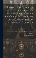 Ritual for Juvenile Lodge of the Independent Order of Good Samaritans and Daughters of Samaria, in America