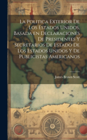 Politica Exterior de los Estados Unidos, Basada en Declaraciones de Presidentes y Secretarios de Estado de los Estados Unidos y de Publicistas Americanos