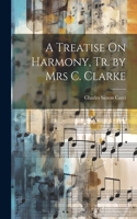 Treatise On Harmony, Tr. by Mrs C. Clarke