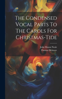 Condensed Vocal Parts To The Carols For Christmas-tide