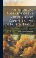 Historical Narrative of the Shipwreck and Captivity of Mr De Brisson. Transl