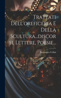 Trattati Dell'oreficeria E Della Scultura...discorsi, Lettere, Poesie...