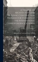 Treatise on Architecture and Building Construction, Prepared for Students of the International Correspondence Schools; Volume 1