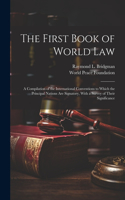 First Book of World law; a Compilation of the International Conventions to Which the Principal Nations are Signatory, With a Survey of Their Significance