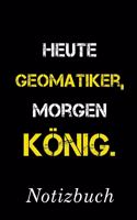 Heute Geomatiker Morgen König Notizbuch