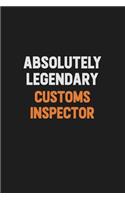 Absolutely Legendary Customs Inspector: Inspirational life quote blank lined Notebook 6x9 matte finish