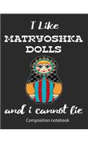 I Love Matryoshka Dolls And I Cannot Lie Composition Notebook