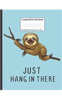 Composition Notebook Just Hang In There: Smiling Sloth Hanging On Tree Branch Inspirational Quote Design Cover 100 College Ruled Lined Pages Size (7.44 x 9.69)