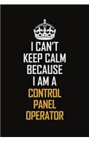 I Can't Keep Calm Because I Am A Control Panel Operator