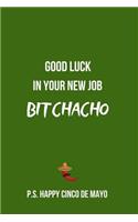 Good Luck in Your New Job Bitchacho P.S. Happy Cinco de Mayo