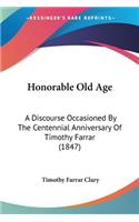 Honorable Old Age: A Discourse Occasioned By The Centennial Anniversary Of Timothy Farrar (1847)