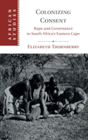 Colonizing Consent: Rape and Governance in South Africa's Eastern Cape
