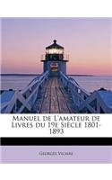 Manuel de L'Amateur de Livres Du 19e Siecle 1801-1893