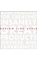 Design Like Apple: Seven Principles For Creating Insanely Great Products, Services, and Experiences
