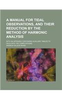 A Manual for Tidal Observations, and Their Reduction by the Method of Harmonic Analysis; With an Appendix Containing Auxiliary Tables to Facilitate