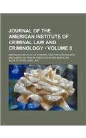 Journal of the American Institute of Criminal Law and Criminology (Volume 8)