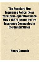The Standard Fire Insurance Policy; (New York Form--Operative Since May 1, 1887.) Issued by Fire Insurance Companies in the United States