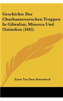 Geschichte Der Churhannoverschen Truppen in Gibraltar, Minorca Und Ostindien (1845)