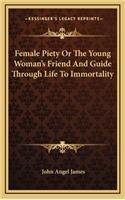 Female Piety Or The Young Woman's Friend And Guide Through Life To Immortality