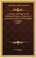 Grammar and Logic in the Nineteenth Century, as Seen in a Syntactical Analysis of the English Language (1883)