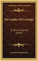 The Ladder Of Cowslips: Or What Is Sound? (1878)(English)