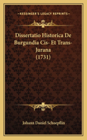 Dissertatio Historica De Burgundia Cis- Et Trans-Jurana (1731)