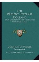 The Present State Of Holland: Or A Description Of The United Provinces (1765)