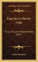 Essai Sur Le Pais De Liege: Et Sur Ses Loix Fondamentales (1867)(French)
