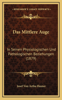 Das Mittlere Auge: In Seinen Physiologischen Und Pathologischen Beziehungen (1879)