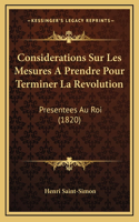 Considerations Sur Les Mesures A Prendre Pour Terminer La Revolution: Presentees Au Roi (1820)