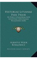 Historiae Lituanae Pars Prior: De Rebus Lituanorum Ante Susceptam Christianam Religionem (1650)