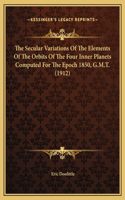 The Secular Variations Of The Elements Of The Orbits Of The Four Inner Planets Computed For The Epoch 1850, G.M.T. (1912)