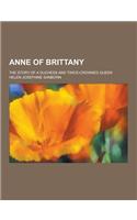 Anne of Brittany; The Story of a Duchess and Twice-Crowned Queen