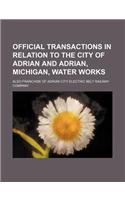 Official Transactions in Relation to the City of Adrian and Adrian, Michigan, Water Works; Also Franchise of Adrian City Electric Belt Railway Company