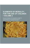 Elements of Morality, for the Use of Children (Volume 2 ); With an Introductory Address to Parents