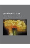 Graphical Statics; Two Treatises on the Graphical Calculus and Reciprocal Figures in Graphical Statics