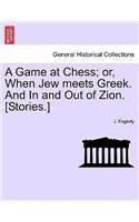 Game at Chess; Or, When Jew Meets Greek. and in and Out of Zion. [Stories.]