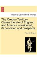 Oregon Territory. Claims Thereto of England and America Considered; Its Condition and Prospects.