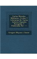 Cartas Morales, Militares, Civiles y Literarias de Varios Autores Espa Oles Recogidas y Publicadas Por ---