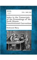 Index to the Transcripts of the Proceedings of the Sixth Illinois Constitutional Convention