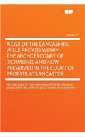A List of the Lancashire Wills Proved Within the Archdeaconry of Richmond, and Now Preserved in the Court of Probate at Lancaster Volume 13