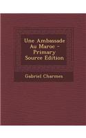 Une Ambassade Au Maroc - Primary Source Edition